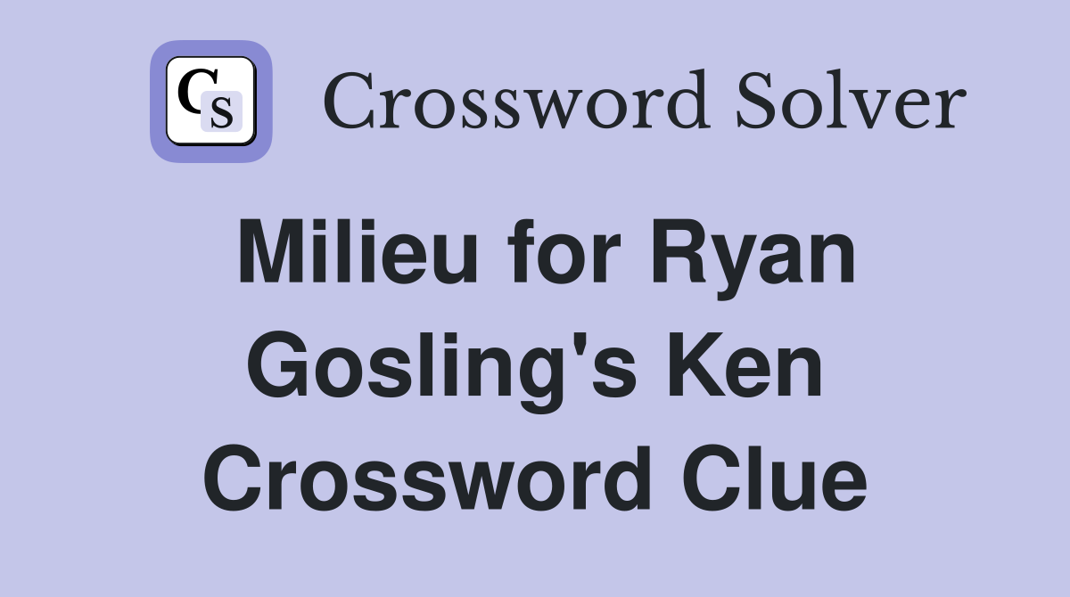 Milieu for Ryan Gosling s Ken Crossword Clue Answers Crossword Solver